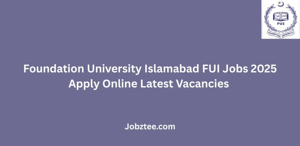 Foundation University Islamabad FUI Jobs 2025 Apply Online Latest Vacancies