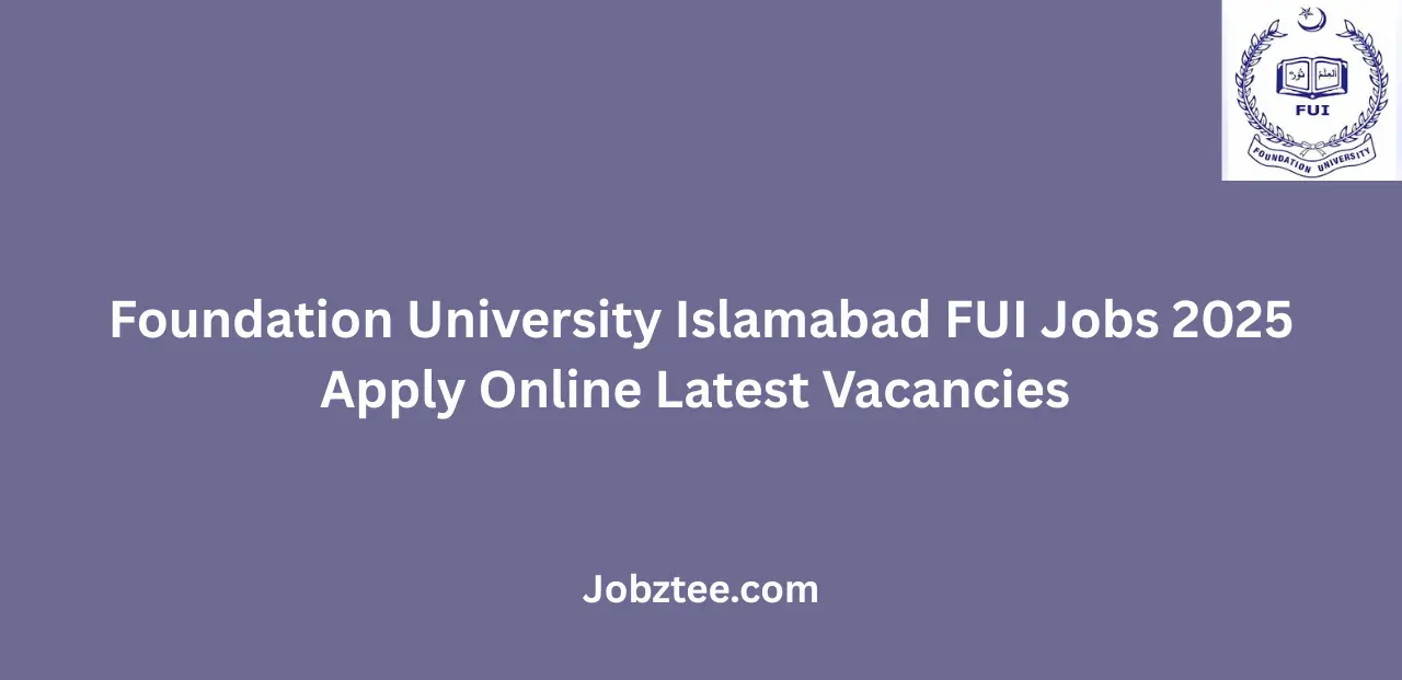 Foundation University Islamabad FUI Jobs 2025 Apply Online Latest Vacancies